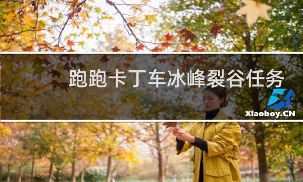 跑跑卡丁车冰峰裂谷任务