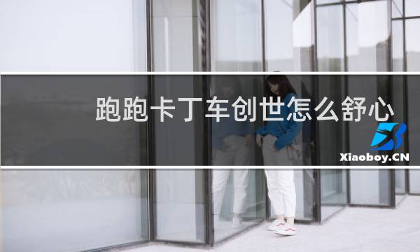 跑跑卡丁车创世怎么舒心