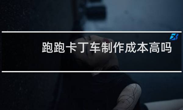跑跑卡丁车制作成本高吗