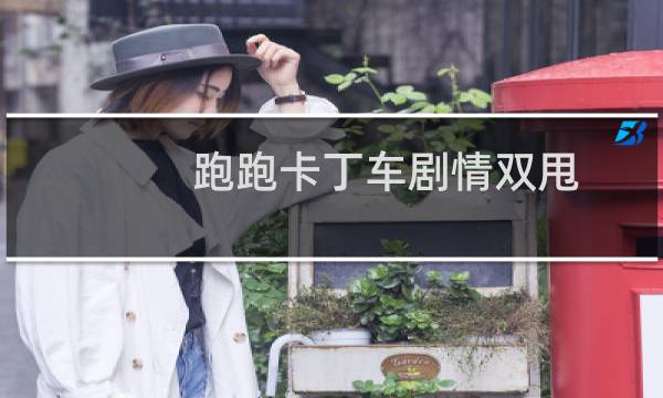 跑跑卡丁车剧情双甩