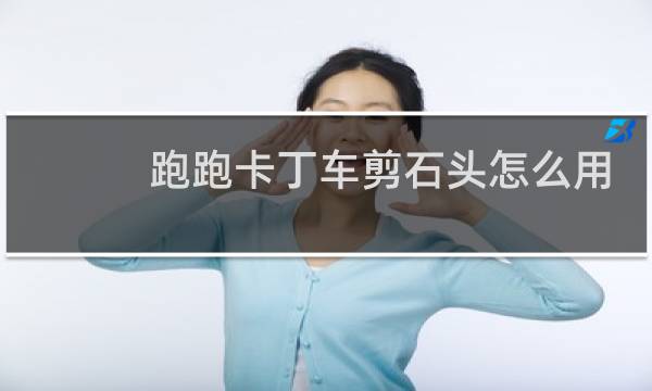 跑跑卡丁车剪石头怎么用