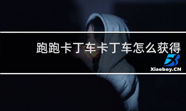 跑跑卡丁车卡丁车怎么获得