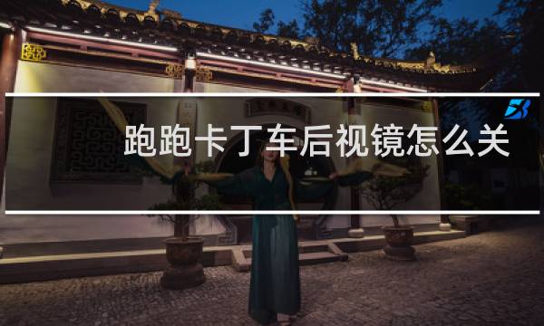 跑跑卡丁车后视镜怎么关