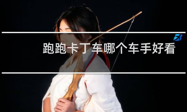 跑跑卡丁车哪个车手好看