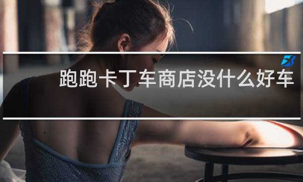 跑跑卡丁车商店没什么好车