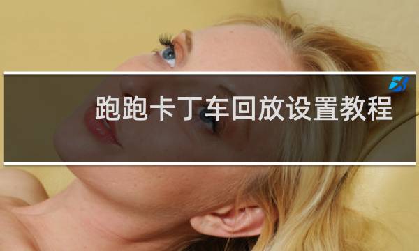 跑跑卡丁车回放设置教程