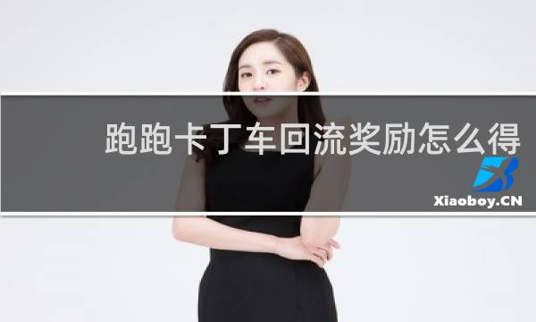 跑跑卡丁车回流奖励怎么得