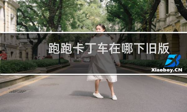 跑跑卡丁车在哪下旧版