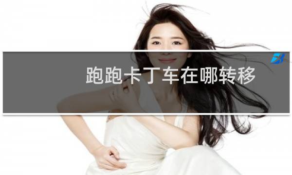 跑跑卡丁车在哪转移