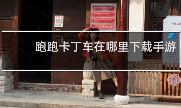 跑跑卡丁车在哪里下载手游
