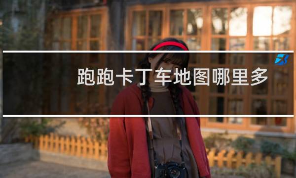 跑跑卡丁车地图哪里多
