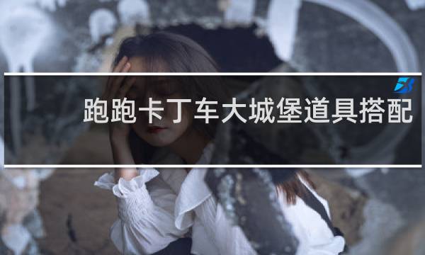 跑跑卡丁车大城堡道具搭配