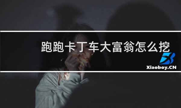 跑跑卡丁车大富翁怎么挖