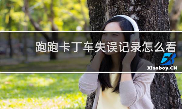 跑跑卡丁车失误记录怎么看