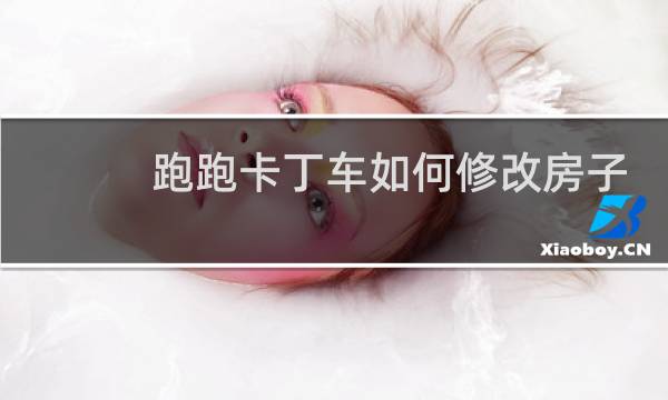 跑跑卡丁车如何修改房子
