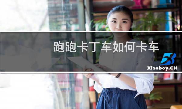 跑跑卡丁车如何卡车