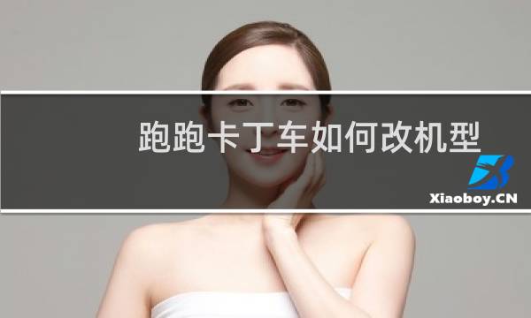 跑跑卡丁车如何改机型