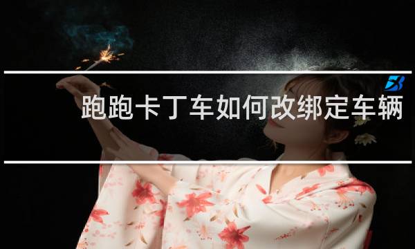跑跑卡丁车如何改绑定车辆