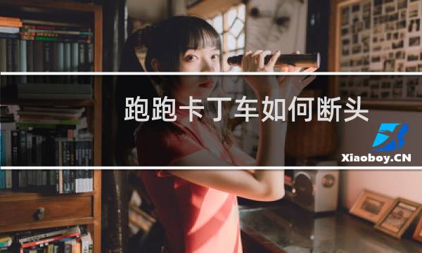 跑跑卡丁车如何断头