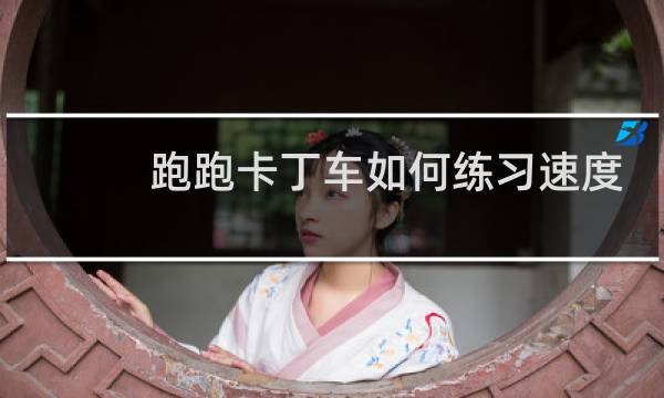 跑跑卡丁车如何练习速度