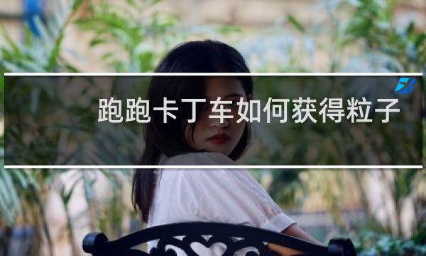 跑跑卡丁车如何获得粒子