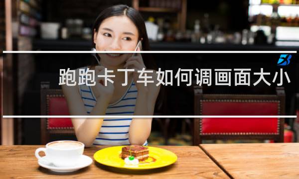 跑跑卡丁车如何调画面大小