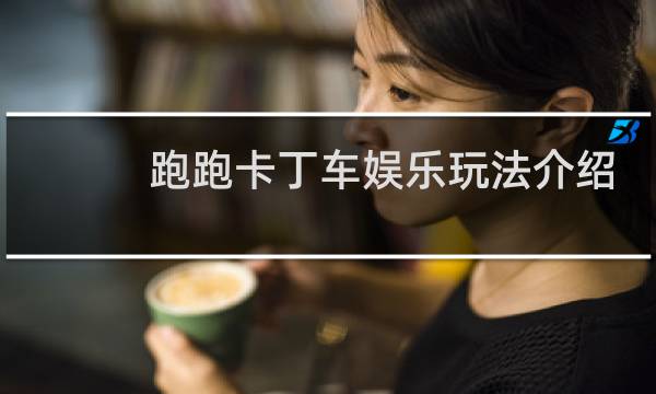跑跑卡丁车娱乐玩法介绍