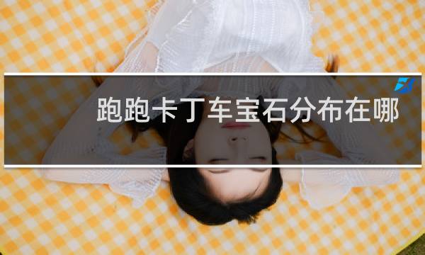 跑跑卡丁车宝石分布在哪