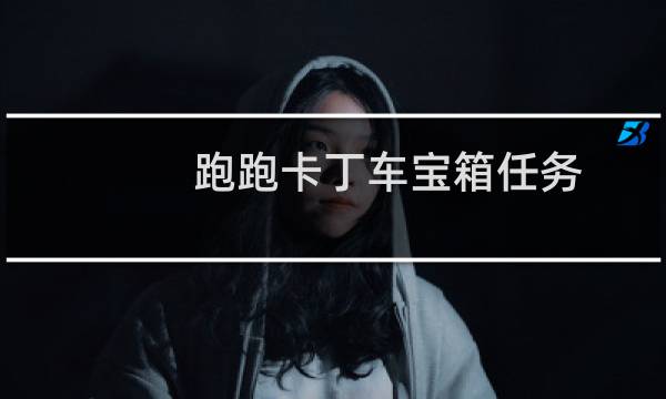 跑跑卡丁车宝箱任务