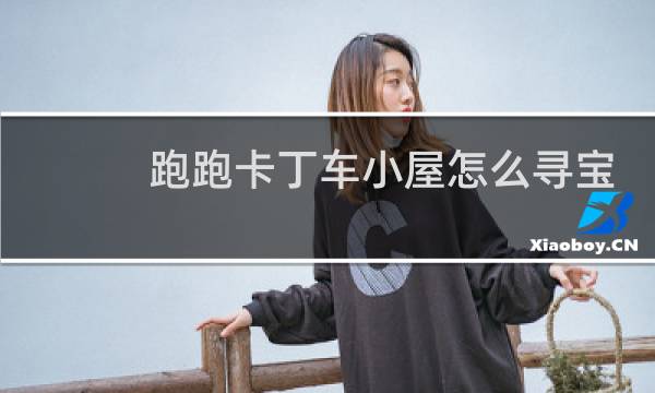 跑跑卡丁车小屋怎么寻宝