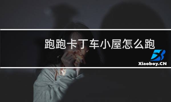 跑跑卡丁车小屋怎么跑