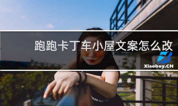 跑跑卡丁车小屋文案怎么改