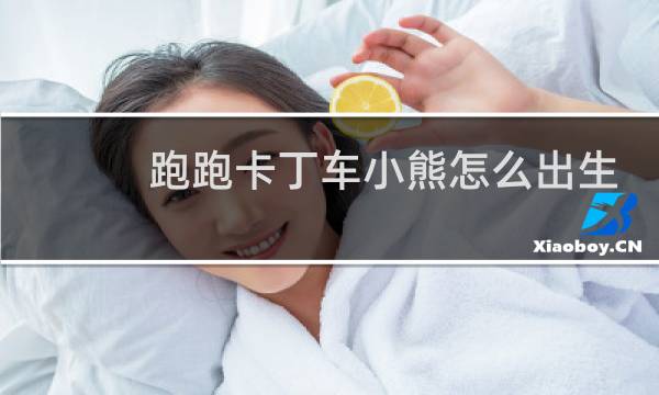 跑跑卡丁车小熊怎么出生