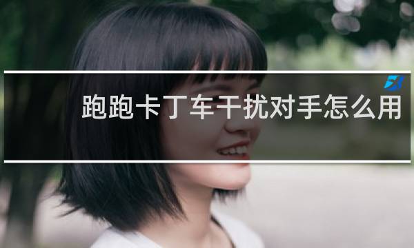 跑跑卡丁车干扰对手怎么用