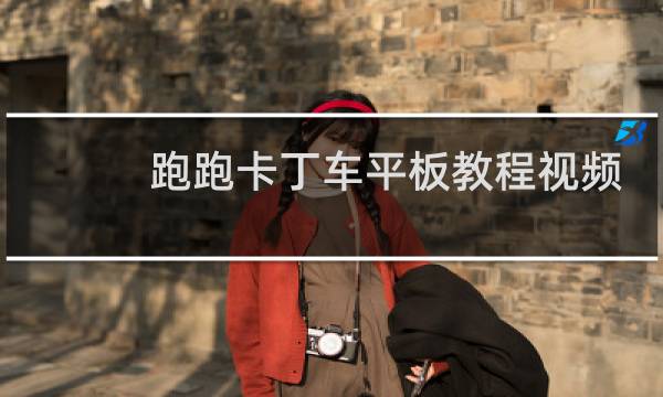 跑跑卡丁车平板教程视频