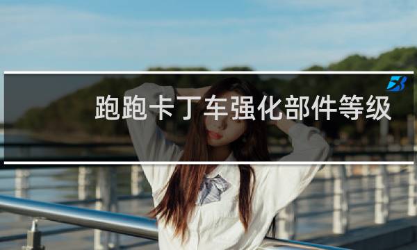 跑跑卡丁车强化部件等级