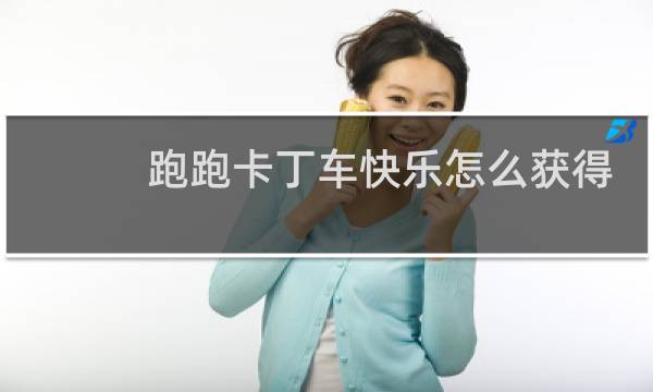 跑跑卡丁车快乐怎么获得