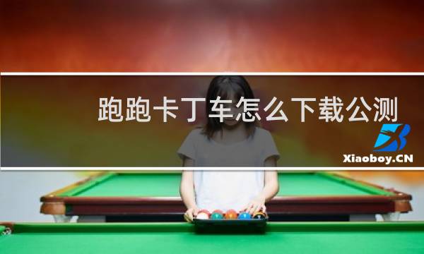 跑跑卡丁车怎么下载公测