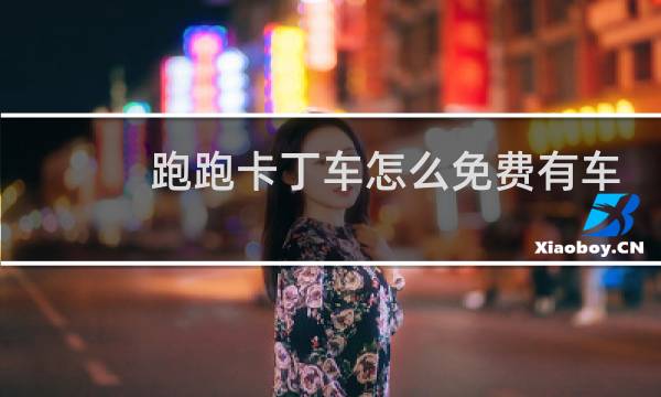 跑跑卡丁车怎么免费有车
