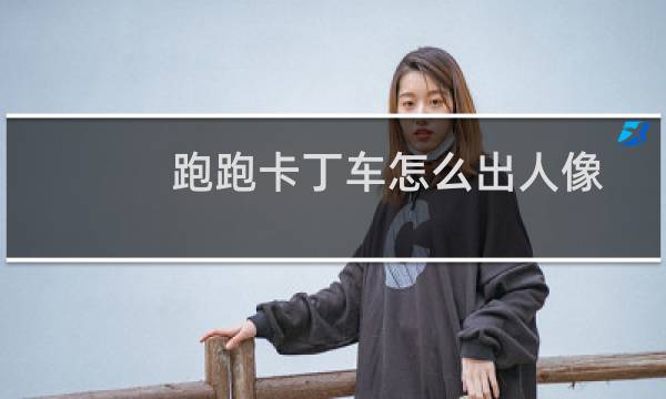 跑跑卡丁车怎么出人像