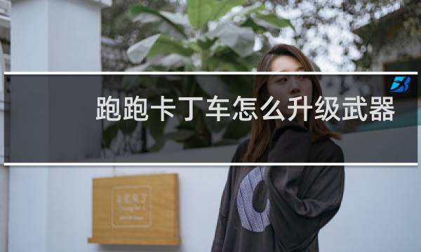 跑跑卡丁车怎么升级武器