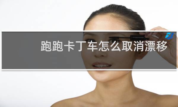 跑跑卡丁车怎么取消漂移