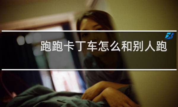 跑跑卡丁车怎么和别人跑
