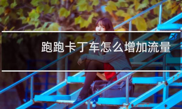 跑跑卡丁车怎么增加流量