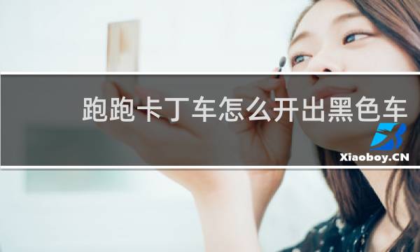 跑跑卡丁车怎么开出黑色车