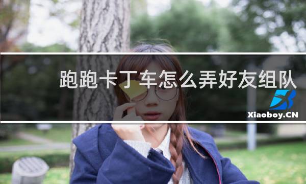 跑跑卡丁车怎么弄好友组队