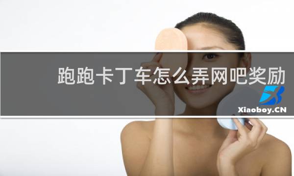 跑跑卡丁车怎么弄网吧奖励