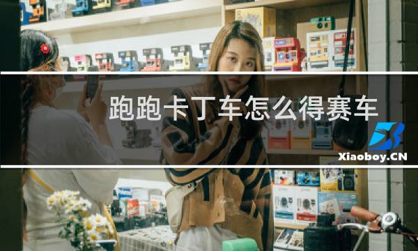 跑跑卡丁车怎么得赛车