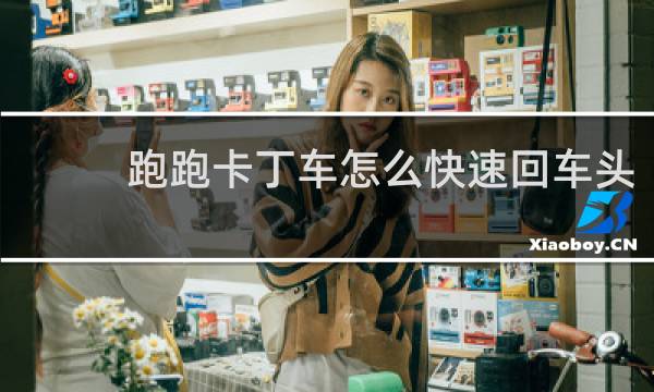 跑跑卡丁车怎么快速回车头