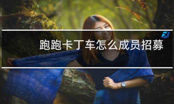 跑跑卡丁车怎么成员招募